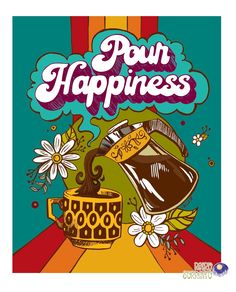 a poster with the words pour happiness on it and a cup of coffee next to it