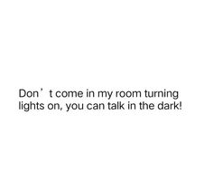 the words don't come in my room turning lights on, you can talk in the dark