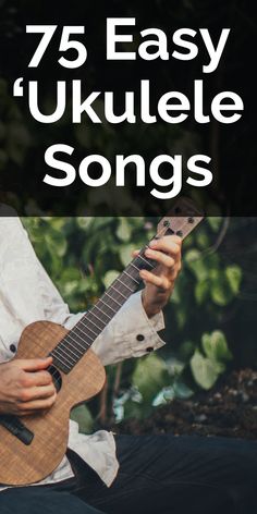 a man playing an ukulele with the title 75 easy ukulele songs