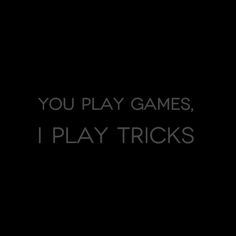 the words you play games, i play tricks are written in white on a black background