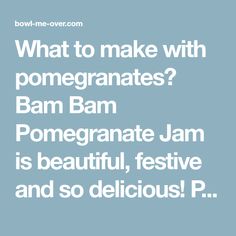 the words, what to make with pomegranates? ham bam pomegranate jam is beautiful, festive and so delicious