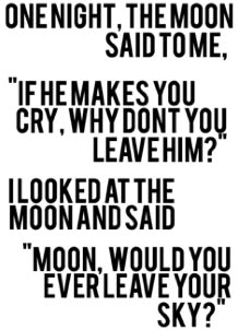 One night, the moon said to me, "If he makes you cry, why don't you leave him?" I looked at the moon and said, "Moon, would you ever leave your sky?" Moon Quotes, Moving On Quotes, Cute Couple Quotes, Super Quotes, Trendy Quotes, One Night, Friendship Quotes