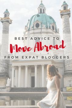 a woman standing in front of a building with the words best advice to move abroad from expat bloggers