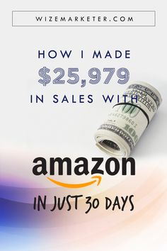 an image of a roll of money with the words how i made $ 25, 999 in sales with amazon in just 30 days