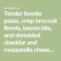 the words tender bowtie pasta, crisp broccoli florets, bacon bits and shredded cheddar cheese