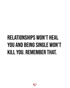 a black and white photo with the words, relationships won't heal you and being single won't kill you remember that