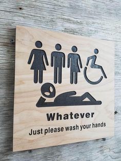 a wooden sign that says, whatever just please wash your hands with an image of a person in a wheelchair