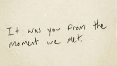 a piece of paper with writing on it that says it was you from the moment we met