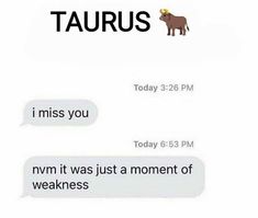 two texts that say taurus i miss you and then it was just a moment of weakness