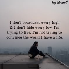 a woman sitting on top of a roof next to a sky line with the words, i don't broadcast every high & i don't hide every low