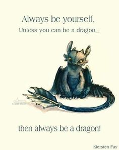 an image of a dragon with the caption'always be yourself unless you can be a dragon then always be a dragon '