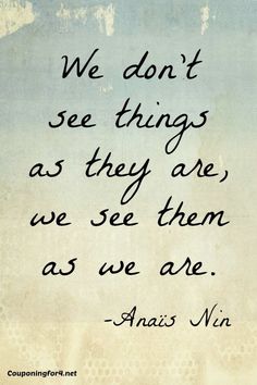 an old quote with the words we don't see things as they are, we see them as we are