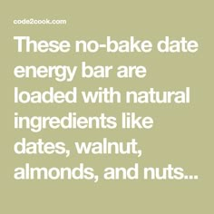 a quote that reads, these no - bake date energy bar are loaded with natural ingredients like dates, walnuts, almonds, and nuts