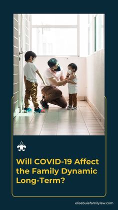 a man kneeling down next to two small children in front of a window with the words, will covidd - 19 effect the family dynamic long - term?