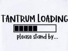 a white shirt that says tantrum loading please stand by