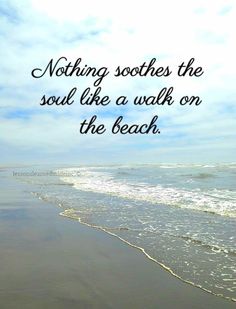 a beach with the words nothing soothes the soul like a walk on the beach