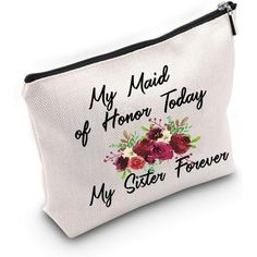 a white zipper bag with flowers on it that says, my maid of honor today is my sister forever