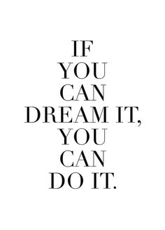 a black and white poster with the words if you can dream it, you can do it