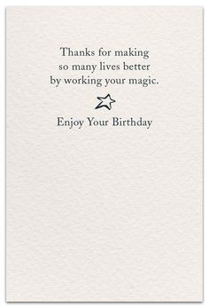 a card with the words, thanks for making so many lives better by working your magic enjoy your birthday