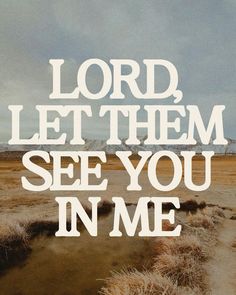 the words lord, let them see you in me are shown on a desert landscape