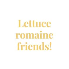 the words lettuce, romaine and friends are written in yellow on a white background