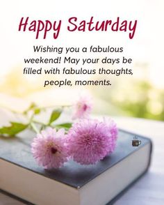 a book with pink flowers on it and the words, happy saturday wishing you fabulous weekend may your days be filled with fabulous thoughts