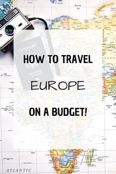 a map with the words how to travel europe on a budget? and a camera