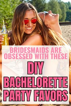 two women sitting on the beach with their arms around each other and text that reads, bridesmaids are obsesed with these diy bachelor bachelor party favors