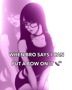 a woman with glasses sitting on the ground in front of a pink background and text that reads, when bro says i can put a bow on it