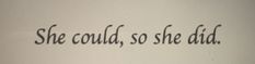 the words she could, so she did written in black ink on a white wall