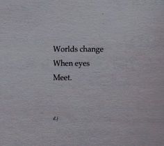 a piece of paper with the words world's change when eyes meet