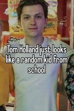 two people standing next to each other with text that reads tom holland just looks like a random kid from school