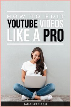 a woman sitting on the floor with her laptop and text that reads how to edit youtube videos like a pro