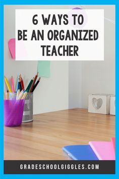 a desk with pens, pencils and paper on it that says 6 ways to be an organized teacher