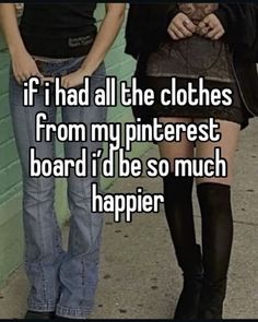 two girls standing next to each other with text saying if i had all the clothes from my pinterest board i'd be so much happier