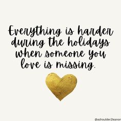 a gold heart with the words everything is harder during the holidays when someone you love is missing