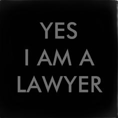 a black and white photo with the words, yes i am a lawyer on it