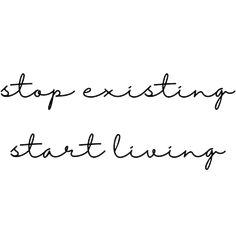 a black and white photo with the words stop existing start living written in cursive font