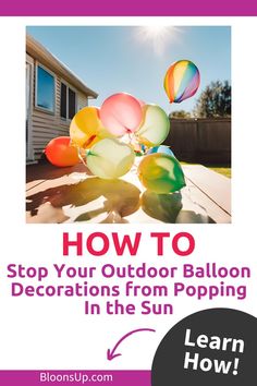 balloons floating in the air with text how to stop your outdoor balloon decorations from popping in the sun