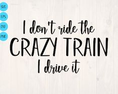 i don't ride the crazy train, i drive it svg file for cricut