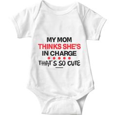 a white baby bodysuit with the words, my mom thinks she's in charge that's so cute