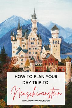 a castle with the words how to plan your day trip to neuschwanster