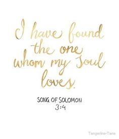 a quote that says, i have found the one whom my soul loves song of solomon