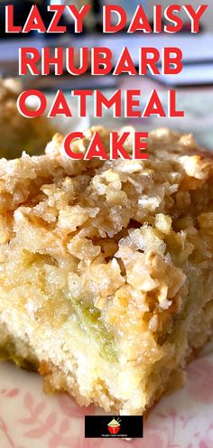 a close up of a piece of cake on a plate with the words lazy daisy rhubarb oatmeal cake