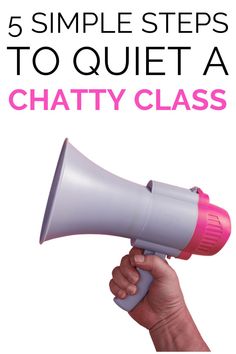 a hand holding a pink and white megaphone with the words 5 simple steps to quiet a chatty class