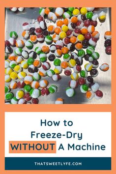 the words how to freeze - dry without a machine are in front of a pile of candy