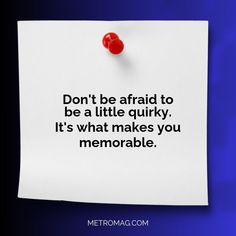 a piece of paper with a pin on it that says don't be afraid to be a little quirky, it's what makes you memorable