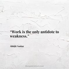 the quote work is the only antimote to weakness - abhili naskar