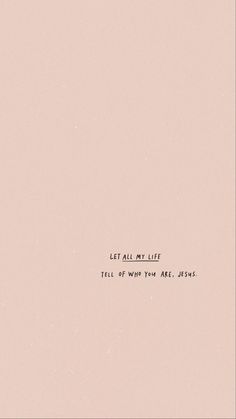 a pink background with the words, let all my life tell of what you are jesus