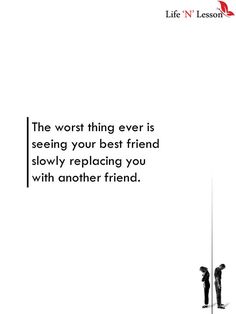 the worst thing ever is seeing your best friend slowly replacing you with another friend quote